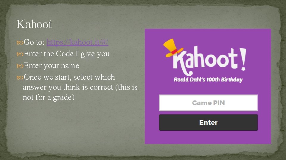 Kahoot Go to: https: //kahoot. it/#/ Enter the Code I give you Enter your