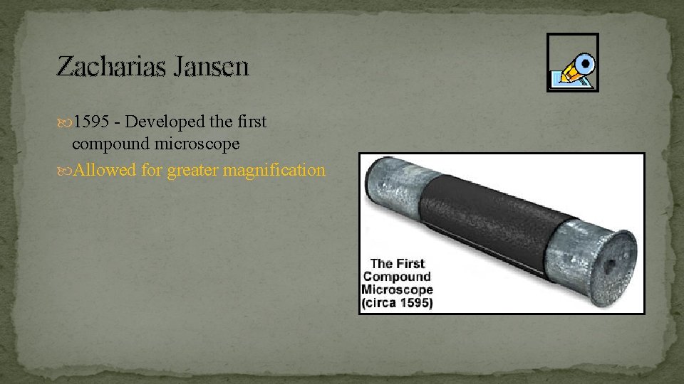 Zacharias Jansen 1595 - Developed the first compound microscope Allowed for greater magnification 