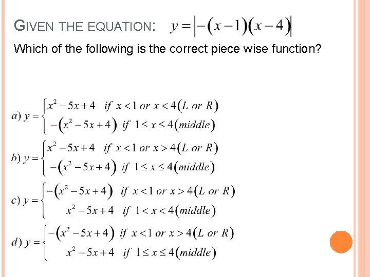 GIVEN THE EQUATION: Which of the following is the correct piece wise function? GIVEN THE EQUATION: Which of the following is the correct piece wise function?