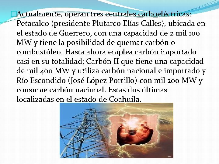 �Actualmente, operan tres centrales carboeléctricas: Petacalco (presidente Plutarco Elías Calles), ubicada en el estado