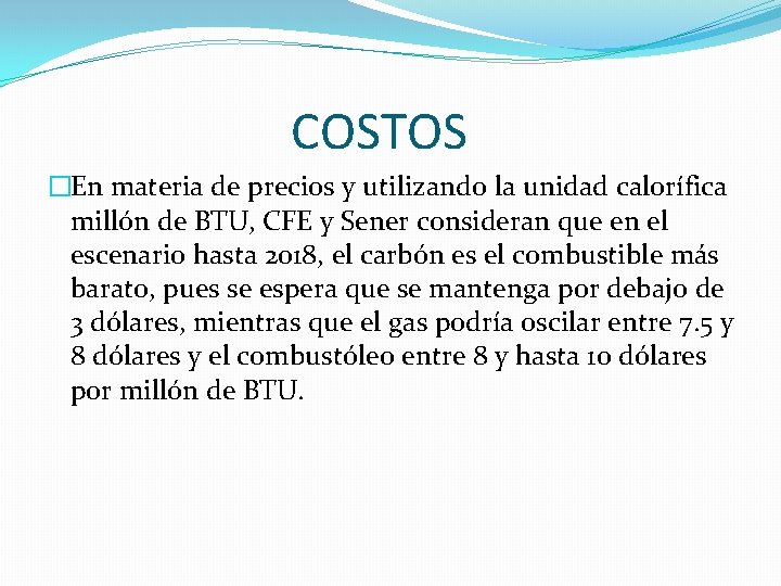 COSTOS �En materia de precios y utilizando la unidad calorífica millón de BTU, CFE