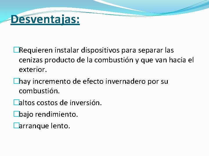 Desventajas: �Requieren instalar dispositivos para separar las cenizas producto de la combustión y que