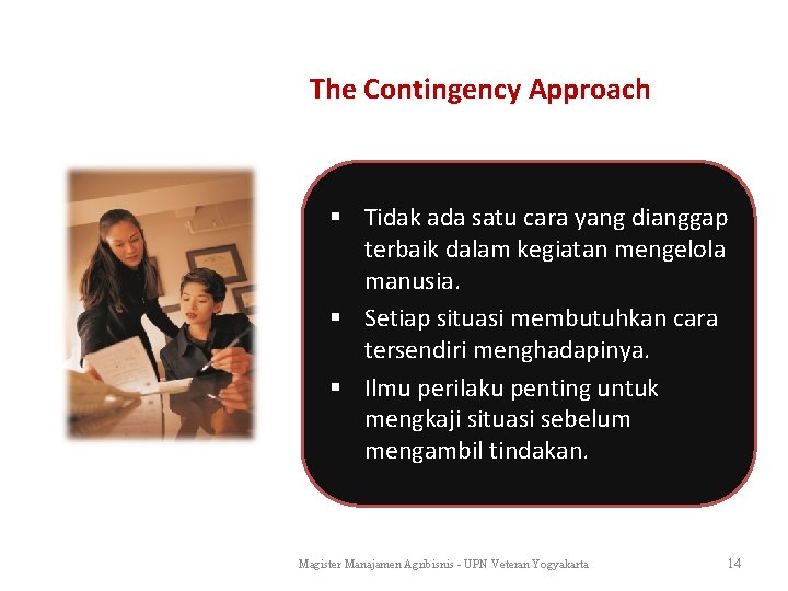 The Contingency Approach § Tidak ada satu cara yang dianggap terbaik dalam kegiatan mengelola