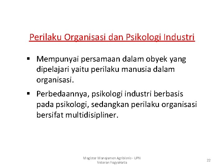 Perilaku Organisasi dan Psikologi Industri § Mempunyai persamaan dalam obyek yang dipelajari yaitu perilaku