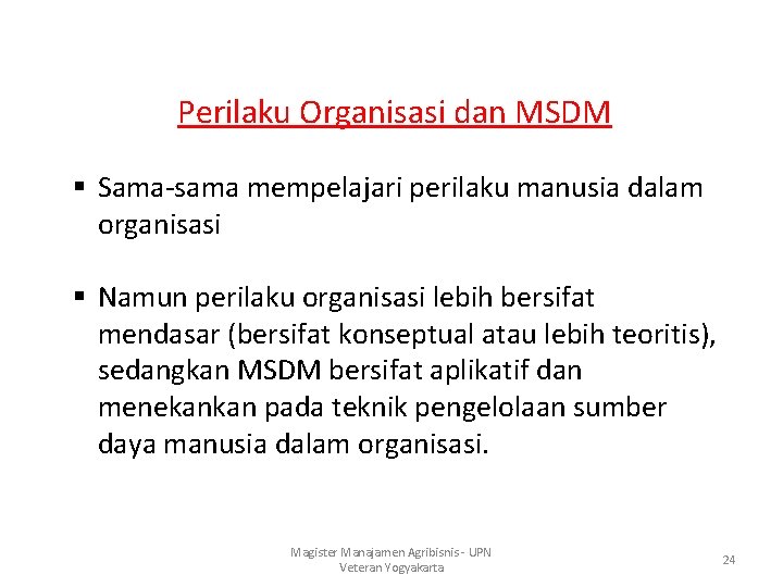 Perilaku Organisasi dan MSDM § Sama-sama mempelajari perilaku manusia dalam organisasi § Namun perilaku