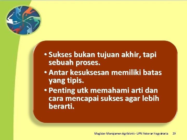  • Sukses bukan tujuan akhir, tapi sebuah proses. • Antar kesuksesan memiliki batas