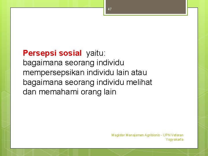 47 Persepsi sosial yaitu: bagaimana seorang individu mempersepsikan individu lain atau bagaimana seorang individu