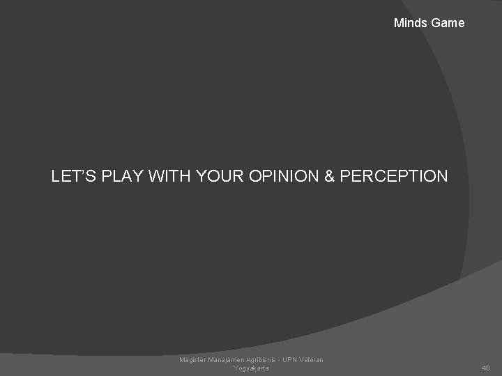 Minds Game LET’S PLAY WITH YOUR OPINION & PERCEPTION Magister Manajamen Agribisnis - UPN