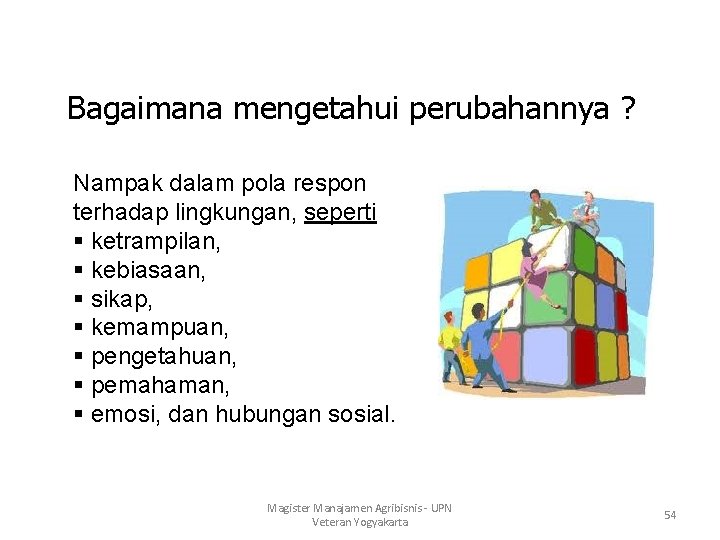 Bagaimana mengetahui perubahannya ? Nampak dalam pola respon terhadap lingkungan, seperti § ketrampilan, §