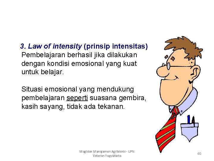 3. Law of intensity (prinsip intensitas) Pembelajaran berhasil jika dilakukan dengan kondisi emosional yang