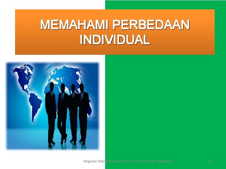 MEMAHAMI PERBEDAAN INDIVIDUAL Magister Manajamen Agribisnis - UPN Veteran Yogyakarta 64 
