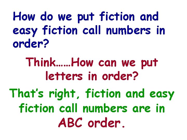 How do we put fiction and easy fiction call numbers in order? Think……How can