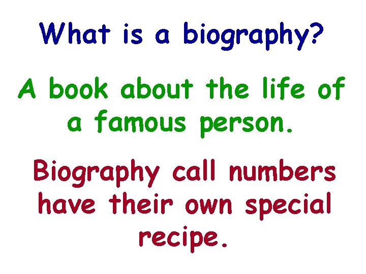 What is a biography? A book about the life of a famous person. Biography