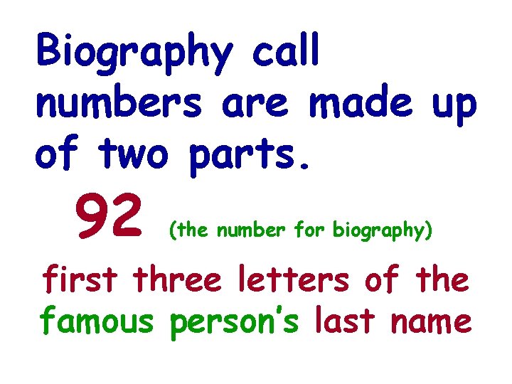 Biography call numbers are made up of two parts. 92 (the number for biography)