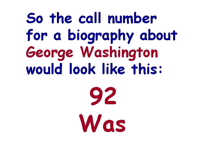 So the call number for a biography about George Washington would look like this: