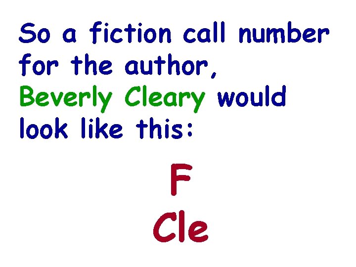 So a fiction call number for the author, Beverly Cleary would look like this: