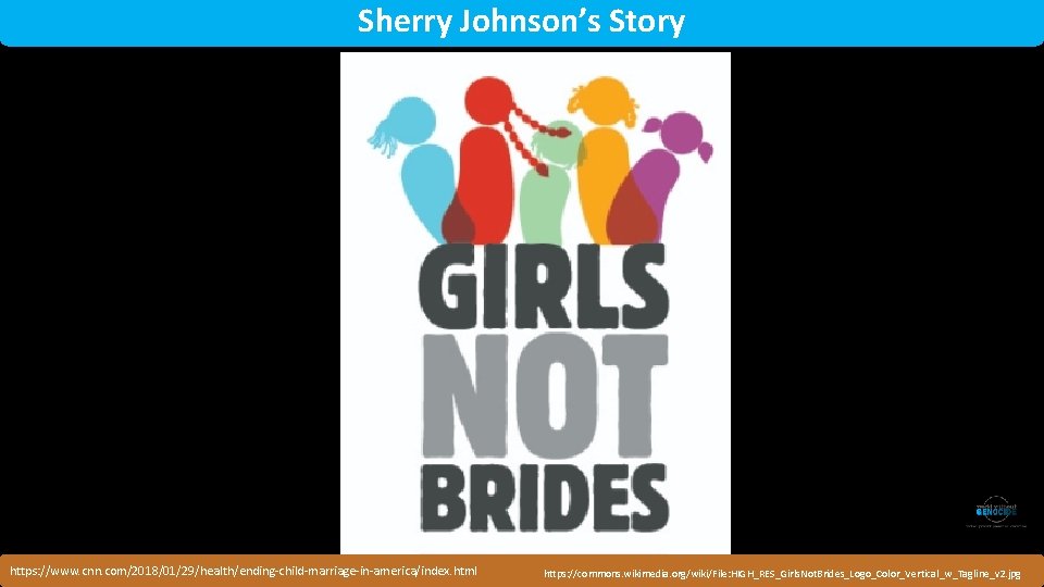Sherry Johnson’s Story Rwanda https: //www. cnn. com/2018/01/29/health/ending-child-marriage-in-america/index. html https: //commons. wikimedia. org/wiki/File: HIGH_RES_Girls.