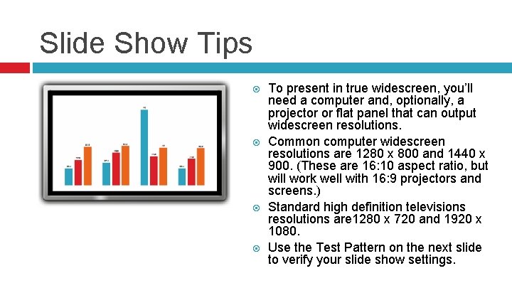 Slide Show Tips To present in true widescreen, you’ll need a computer and, optionally,