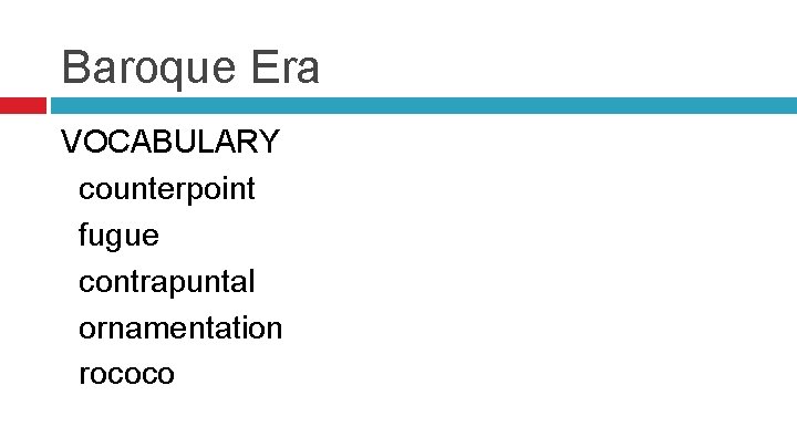 Baroque Era VOCABULARY counterpoint fugue contrapuntal ornamentation rococo 