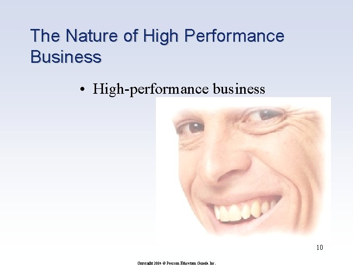 The Nature of High Performance Business • High-performance business 10 Copyright 2004 © Pearson