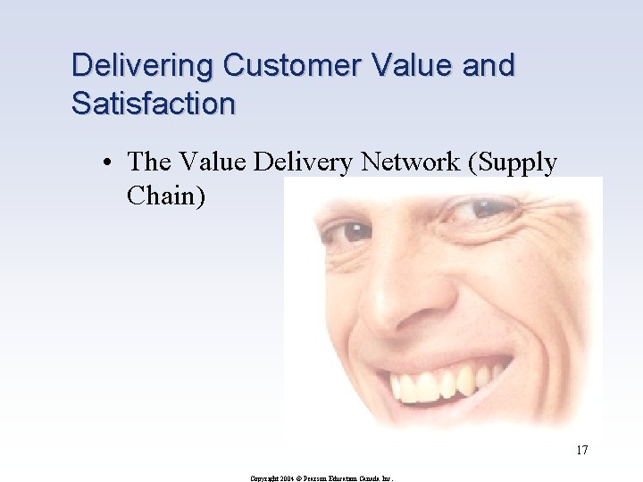 Delivering Customer Value and Satisfaction • The Value Delivery Network (Supply Chain) 17 Copyright