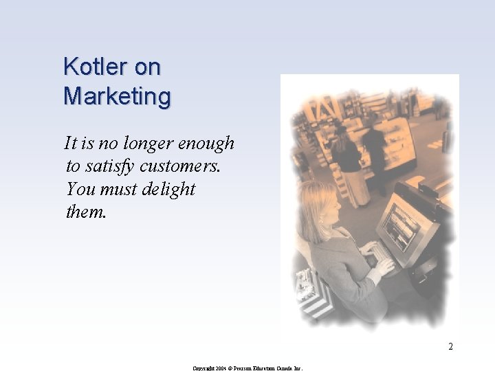 Kotler on Marketing It is no longer enough to satisfy customers. You must delight