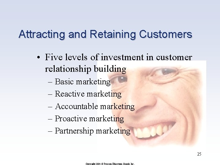 Attracting and Retaining Customers • Five levels of investment in customer relationship building –