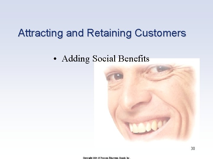 Attracting and Retaining Customers • Adding Social Benefits 30 Copyright 2004 © Pearson Education