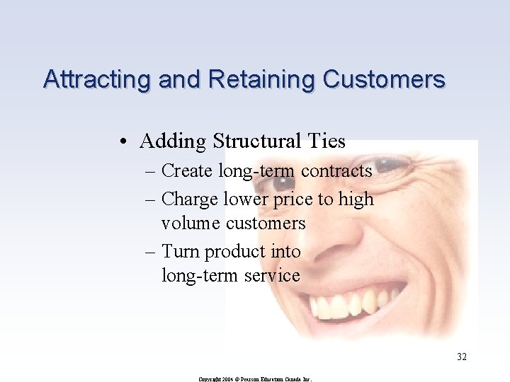 Attracting and Retaining Customers • Adding Structural Ties – Create long-term contracts – Charge