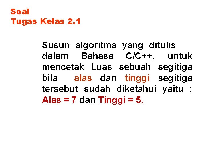 Soal Tugas Kelas 2. 1 Susun algoritma yang ditulis dalam Bahasa C/C++, untuk mencetak