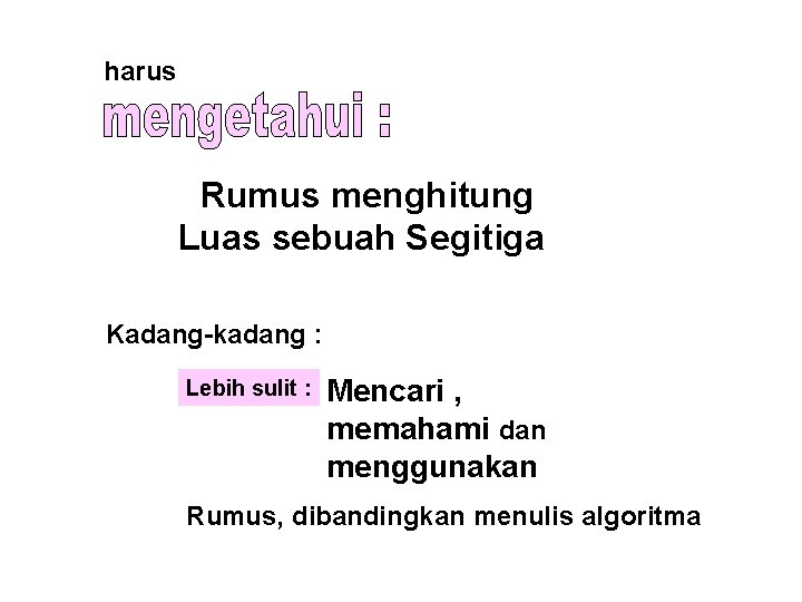 harus Rumus menghitung Luas sebuah Segitiga Kadang-kadang : Lebih sulit : Mencari , memahami