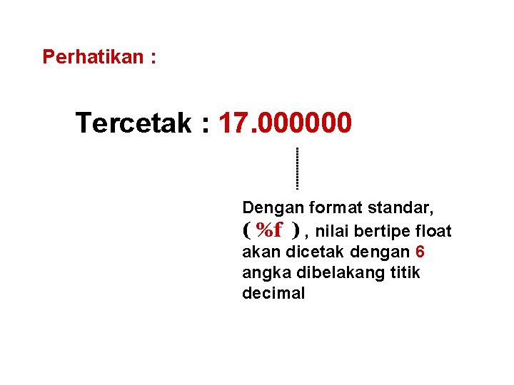 Perhatikan : Tercetak : 17. 000000 Dengan format standar, ( %f ) , nilai