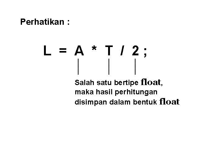 Perhatikan : L = A * T / 2; Salah satu bertipe float, maka