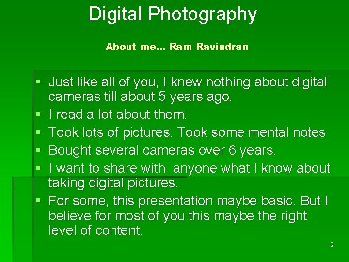 Digital Photography About me… Ram Ravindran § Just like all of you, I knew
