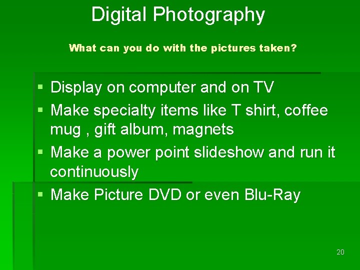 Digital Photography What can you do with the pictures taken? § Display on computer