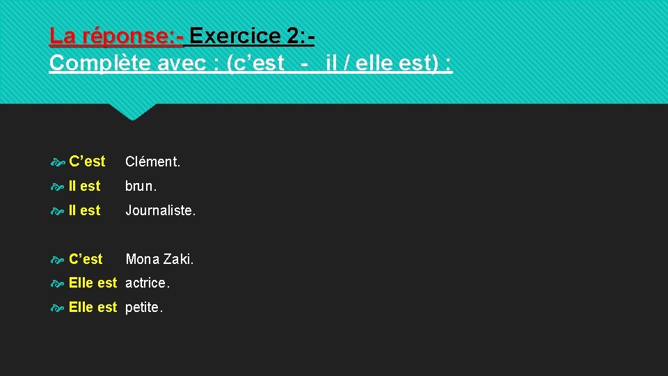 La réponse: - Exercice 2: Complète avec : (c’est - il / elle est)