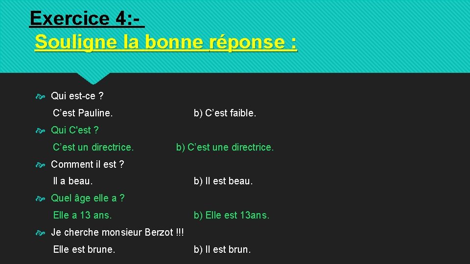 Exercice 4: Souligne la bonne réponse : Qui est-ce ? C’est Pauline. b) C’est