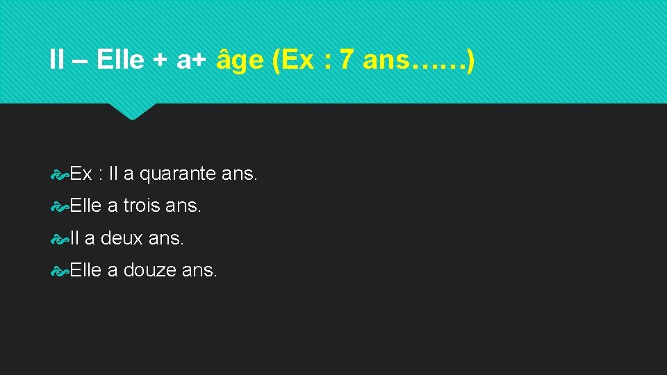 Il – Elle + a+ âge (Ex : 7 ans……) Ex : Il a