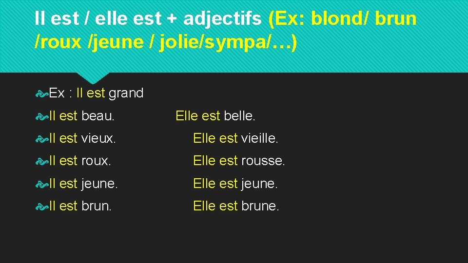 Il est / elle est + adjectifs (Ex: blond/ brun /roux /jeune / jolie/sympa/…)