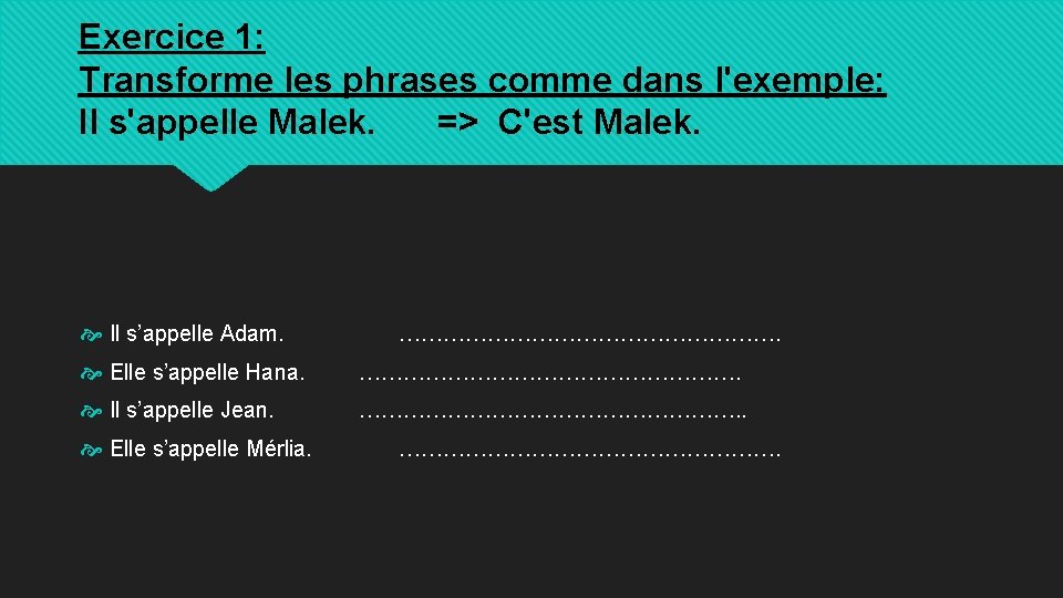 Exercice 1: Transforme les phrases comme dans l'exemple: Il s'appelle Malek. => C'est Malek.