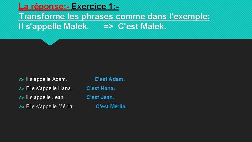 La réponse: - Exercice 1: Transforme les phrases comme dans l'exemple: Il s'appelle Malek.