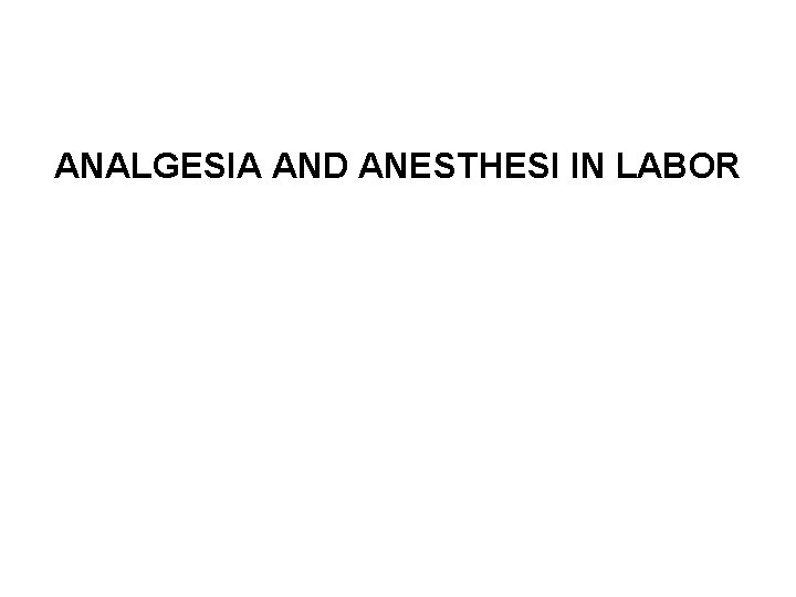 ANALGESIA AND ANESTHESI IN LABOR 