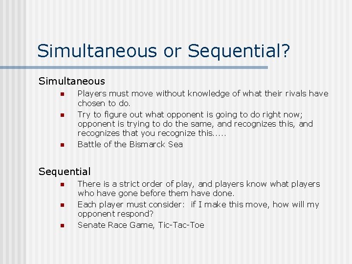 Simultaneous or Sequential? Simultaneous n n n Players must move without knowledge of what