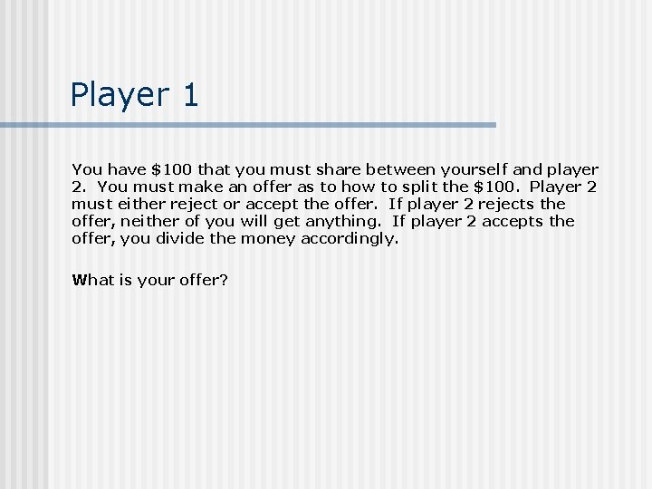 Player 1 You have $100 that you must share between yourself and player 2.