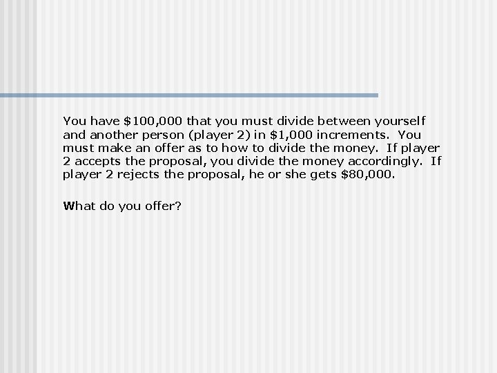 You have $100, 000 that you must divide between yourself and another person (player