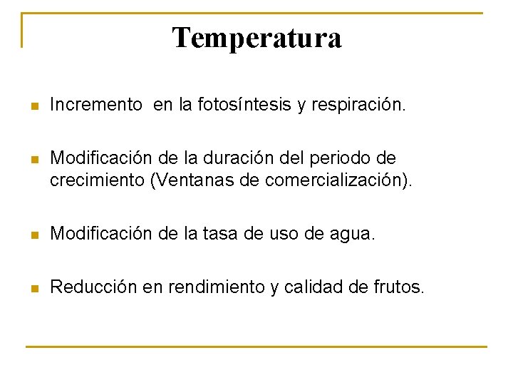 Temperatura n Incremento en la fotosíntesis y respiración. n Modificación de la duración del