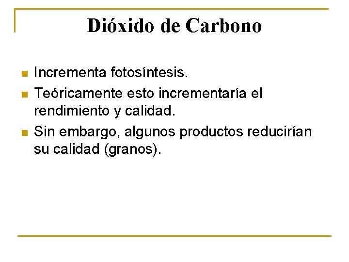 Dióxido de Carbono n n n Incrementa fotosíntesis. Teóricamente esto incrementaría el rendimiento y