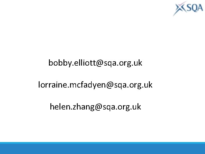 bobby. elliott@sqa. org. uk lorraine. mcfadyen@sqa. org. uk helen. zhang@sqa. org. uk 