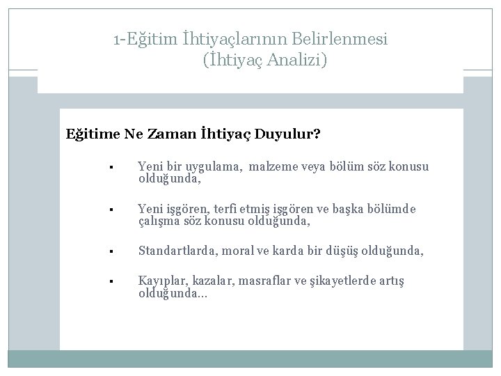 1 -Eğitim İhtiyaçlarının Belirlenmesi (İhtiyaç Analizi) Eğitime Ne Zaman İhtiyaç Duyulur? § Yeni bir