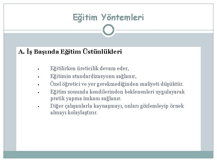 Eğitim Yöntemleri A. İş Başında Eğitim Üstünlükleri • • • Eğitilirken üreticilik devam eder,